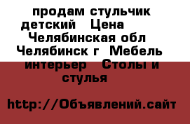 продам стульчик детский › Цена ­ 800 - Челябинская обл., Челябинск г. Мебель, интерьер » Столы и стулья   